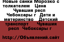 Новые санки Морозко с толкателем › Цена ­ 570 - Чувашия респ., Чебоксары г. Дети и материнство » Детский транспорт   . Чувашия респ.,Чебоксары г.